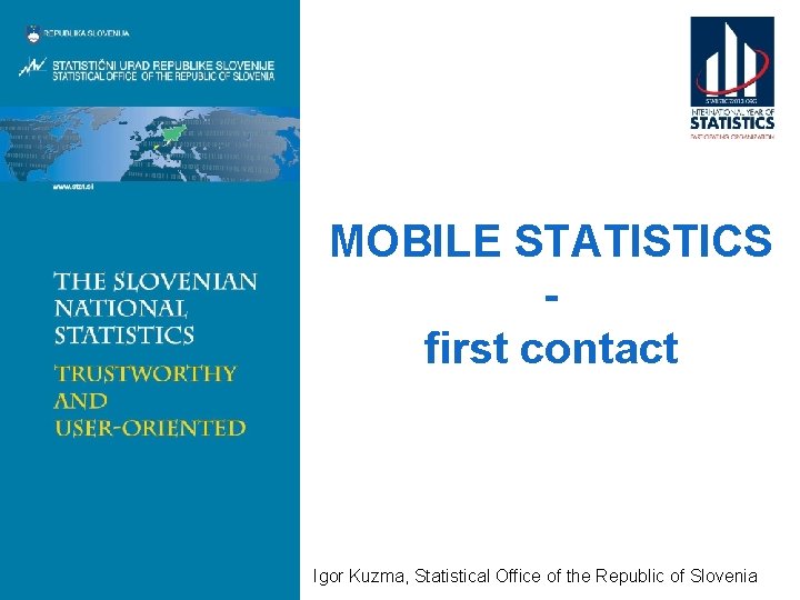 MOBILE STATISTICS first contact Igor Kuzma, Statistical Office of the Republic of Slovenia 