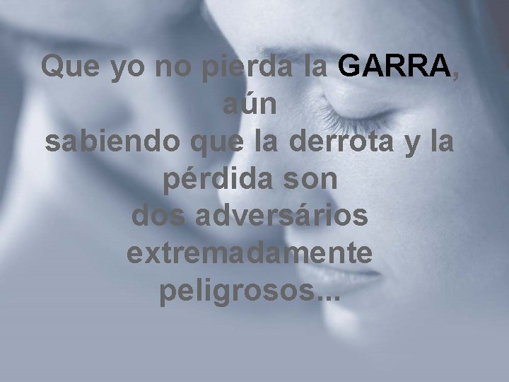 Que yo no pierda la GARRA, aún sabiendo que la derrota y la pérdida