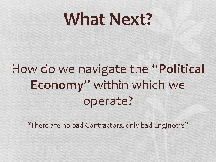 What Next? How do we navigate the “Political Economy” within which we operate? “There