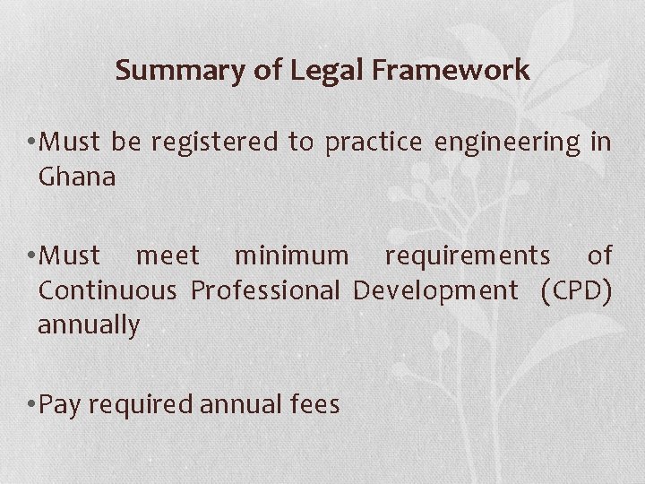 Summary of Legal Framework • Must be registered to practice engineering in Ghana •