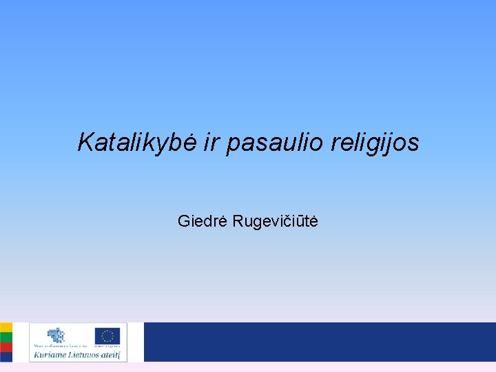 Katalikybė ir pasaulio religijos Giedrė Rugevičiūtė 
