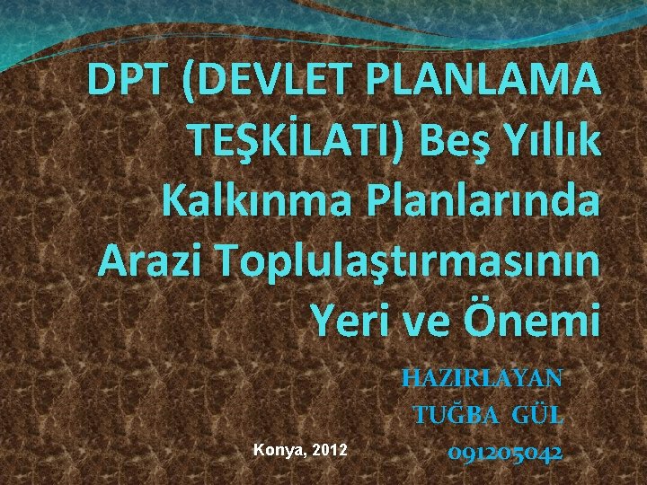 DPT (DEVLET PLANLAMA TEŞKİLATI) Beş Yıllık Kalkınma Planlarında Arazi Toplulaştırmasının Yeri ve Önemi Konya,