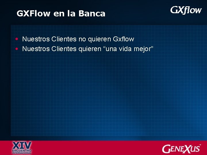 GXFlow en la Banca Nuestros Clientes no quieren Gxflow Nuestros Clientes quieren “una vida