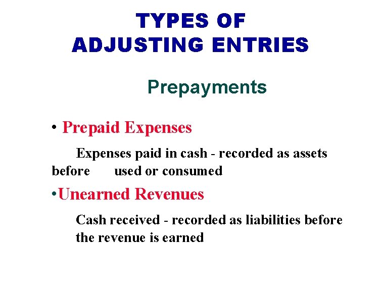 TYPES OF ADJUSTING ENTRIES Prepayments • Prepaid Expenses paid in cash - recorded as TYPES OF ADJUSTING ENTRIES Prepayments • Prepaid Expenses paid in cash - recorded as