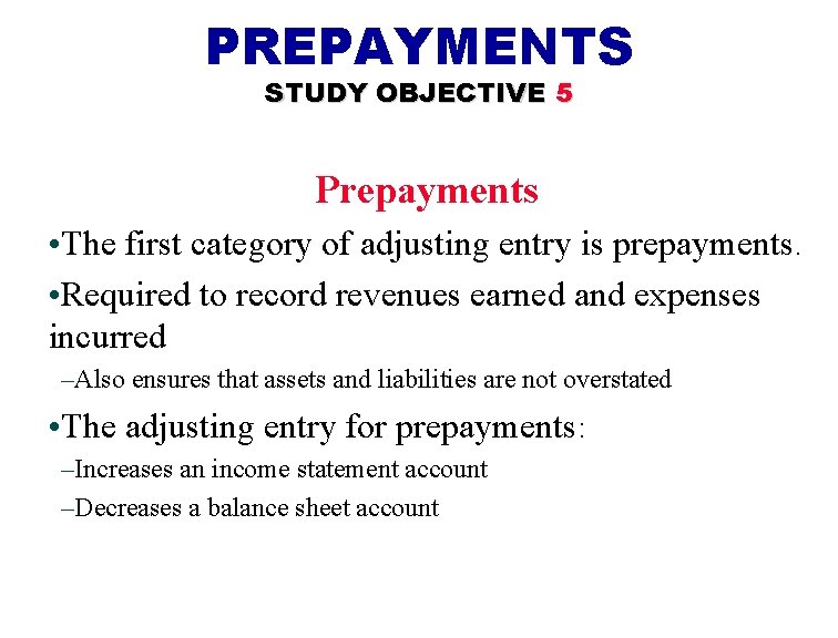 PREPAYMENTS STUDY OBJECTIVE 5 Prepayments • The first category of adjusting entry is prepayments. PREPAYMENTS STUDY OBJECTIVE 5 Prepayments • The first category of adjusting entry is prepayments.