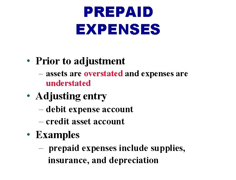 PREPAID EXPENSES • Prior to adjustment – assets are overstated and expenses are understated PREPAID EXPENSES • Prior to adjustment – assets are overstated and expenses are understated