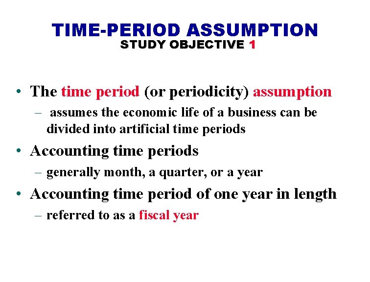 TIME-PERIOD ASSUMPTION STUDY OBJECTIVE 1 • The time period (or periodicity) assumption – assumes TIME-PERIOD ASSUMPTION STUDY OBJECTIVE 1 • The time period (or periodicity) assumption – assumes