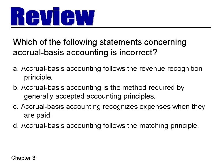 Which of the following statements concerning accrual-basis accounting is incorrect? a. Accrual-basis accounting follows Which of the following statements concerning accrual-basis accounting is incorrect? a. Accrual-basis accounting follows