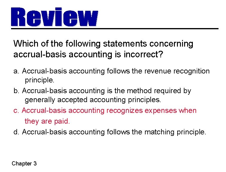 Which of the following statements concerning accrual-basis accounting is incorrect? a. Accrual-basis accounting follows Which of the following statements concerning accrual-basis accounting is incorrect? a. Accrual-basis accounting follows