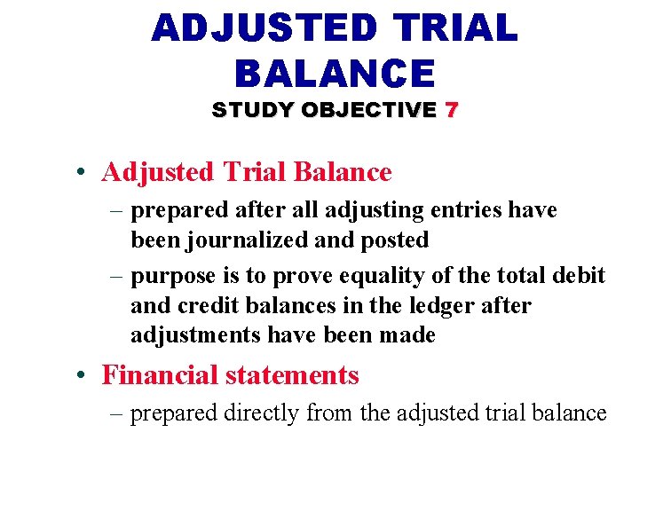 ADJUSTED TRIAL BALANCE STUDY OBJECTIVE 7 • Adjusted Trial Balance – prepared after all ADJUSTED TRIAL BALANCE STUDY OBJECTIVE 7 • Adjusted Trial Balance – prepared after all