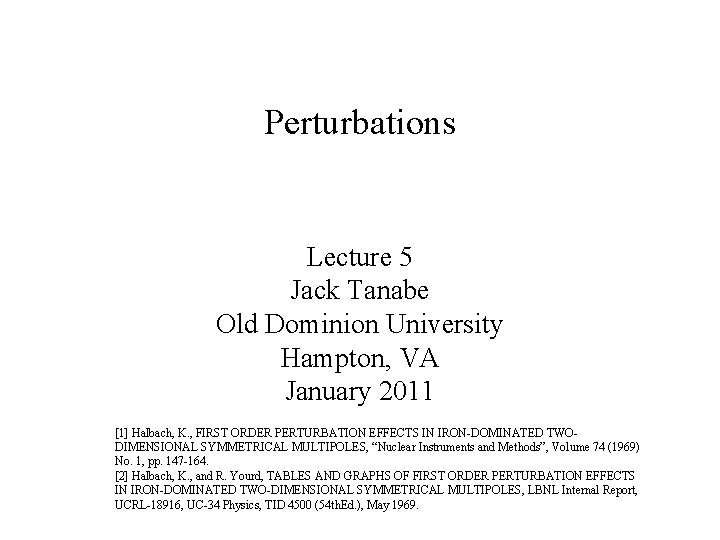 Perturbations Lecture 5 Jack Tanabe Old Dominion University Hampton, VA January 2011 [1] Halbach,