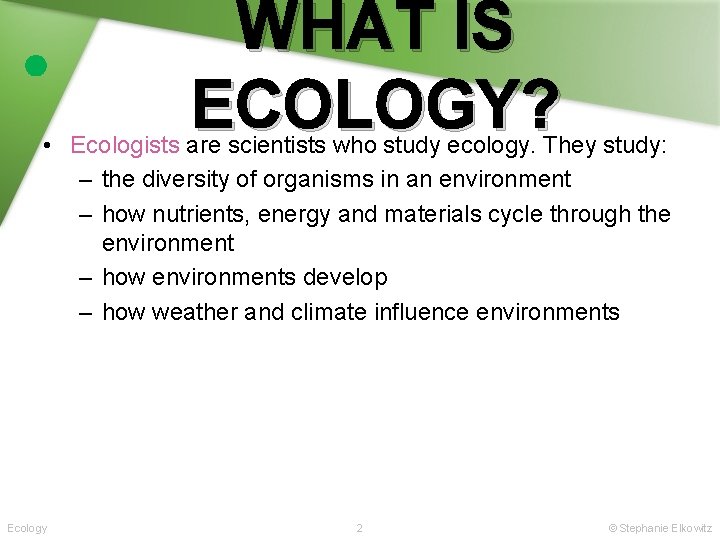 WHAT IS ECOLOGY? • Ecologists are scientists who study ecology. They study: – the WHAT IS ECOLOGY? • Ecologists are scientists who study ecology. They study: – the