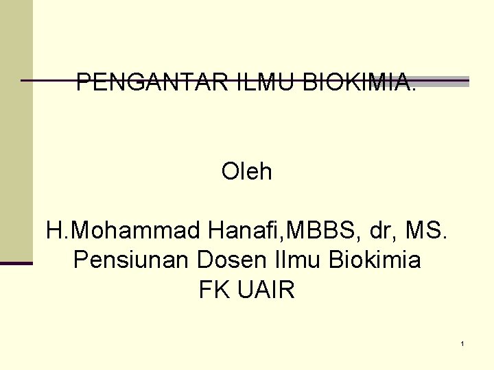 PENGANTAR ILMU BIOKIMIA. Oleh H. Mohammad Hanafi, MBBS, dr, MS. Pensiunan Dosen Ilmu Biokimia