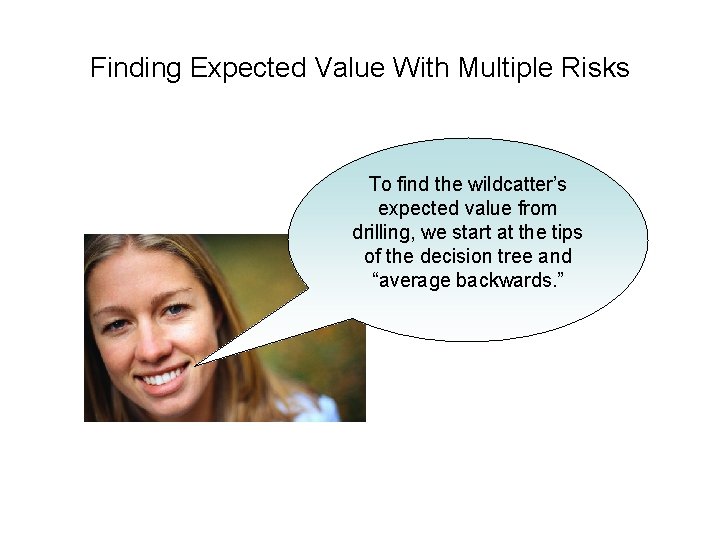Finding Expected Value With Multiple Risks To find the wildcatter’s expected value from drilling,