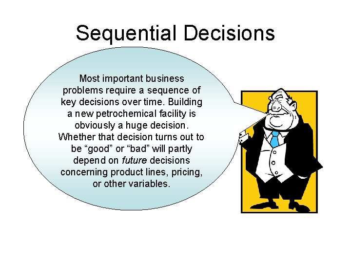 Sequential Decisions Most important business problems require a sequence of key decisions over time.