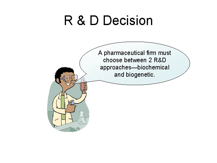 R & D Decision A pharmaceutical firm must choose between 2 R&D approaches—biochemical and
