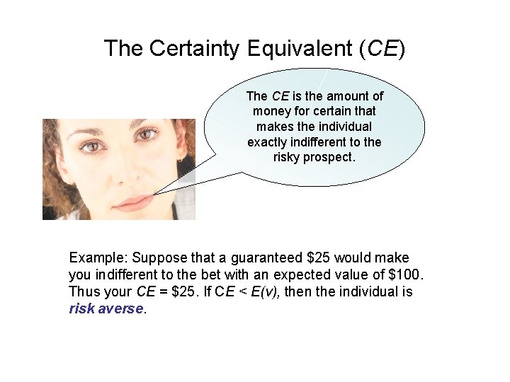 The Certainty Equivalent (CE) The CE is the amount of money for certain that