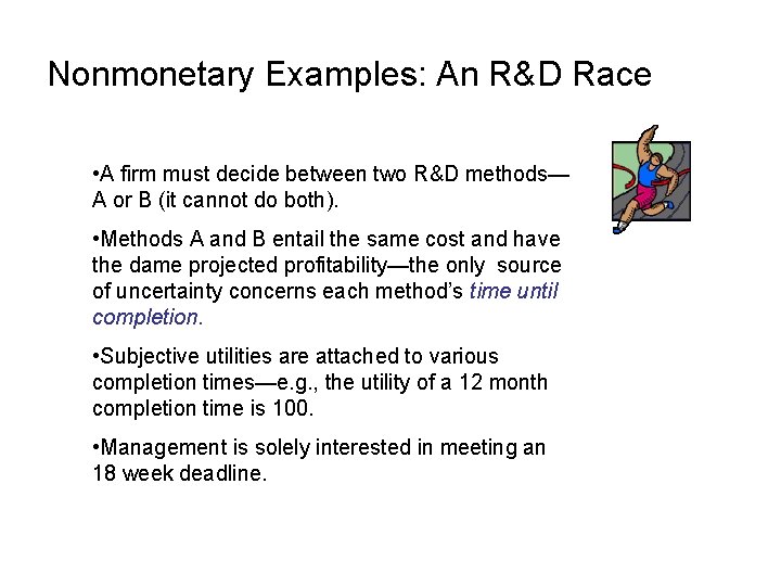Nonmonetary Examples: An R&D Race • A firm must decide between two R&D methods—