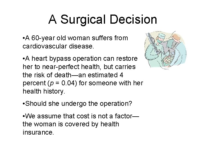 A Surgical Decision • A 60 -year old woman suffers from cardiovascular disease. •