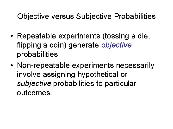 Objective versus Subjective Probabilities • Repeatable experiments (tossing a die, flipping a coin) generate