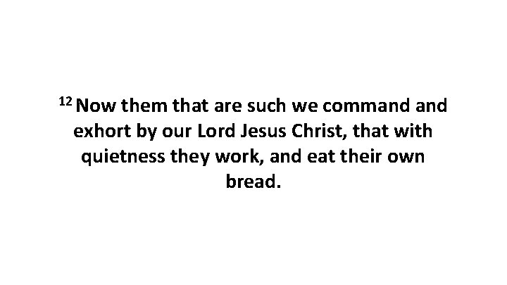 12 Now them that are such we command exhort by our Lord Jesus Christ,