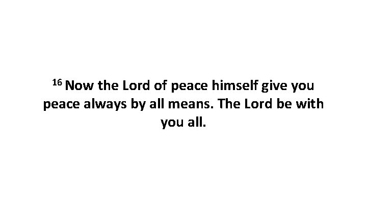 16 Now the Lord of peace himself give you peace always by all means.