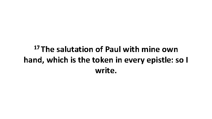 17 The salutation of Paul with mine own hand, which is the token in