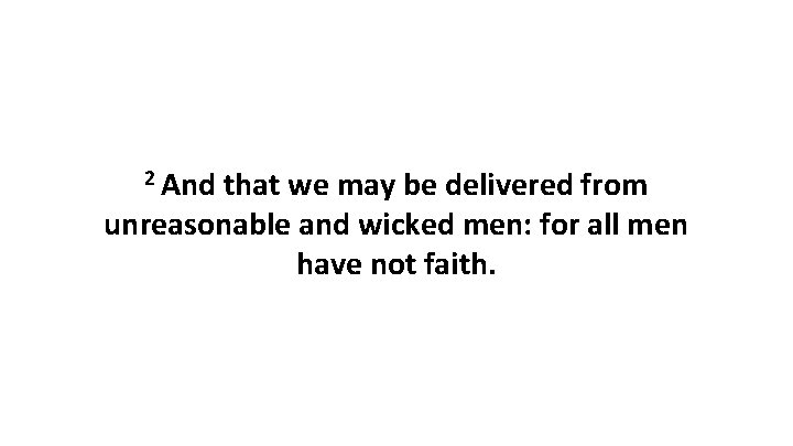 2 And that we may be delivered from unreasonable and wicked men: for all