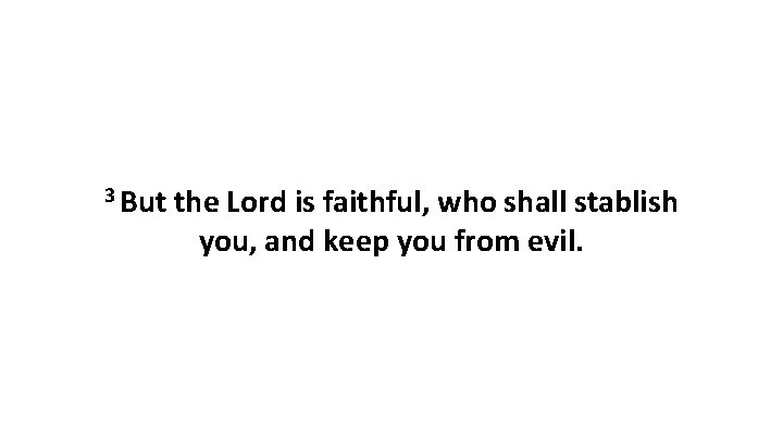3 But the Lord is faithful, who shall stablish you, and keep you from
