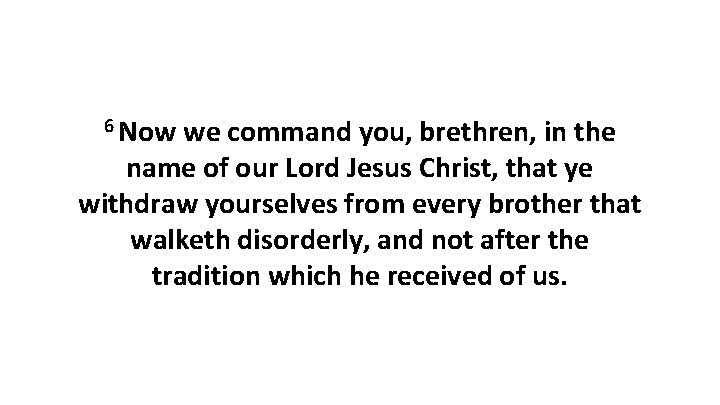 6 Now we command you, brethren, in the name of our Lord Jesus Christ,