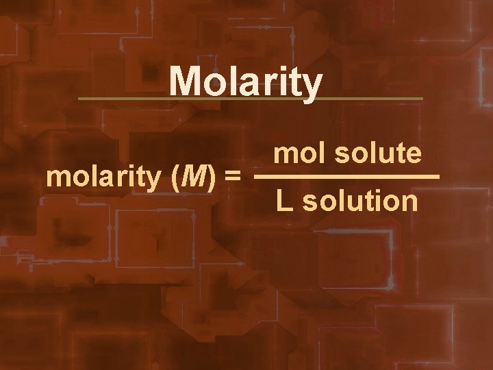 Molarity molarity (M) = mol solute L solution 