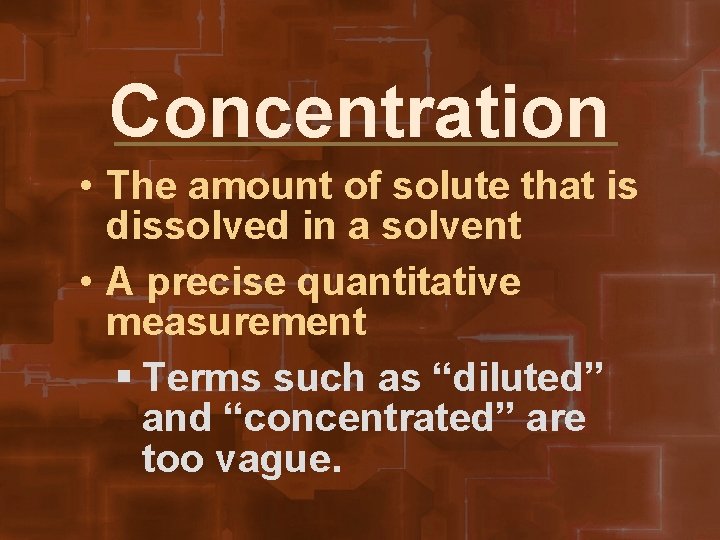 Concentration • The amount of solute that is dissolved in a solvent • A