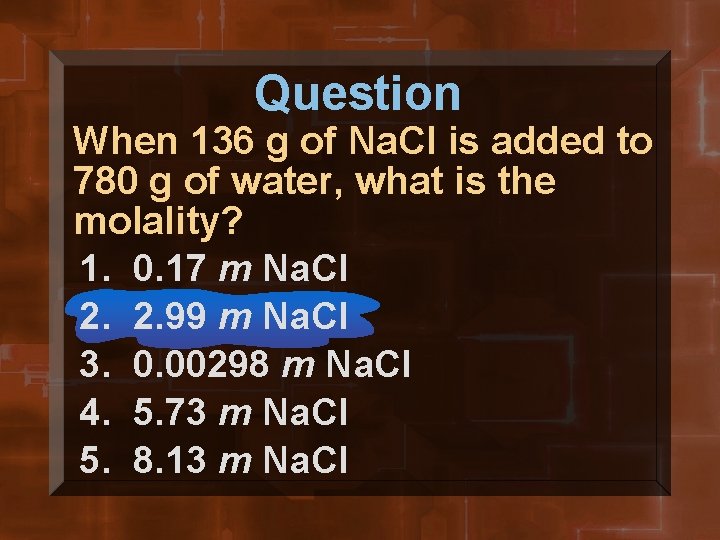 Question When 136 g of Na. Cl is added to 780 g of water,