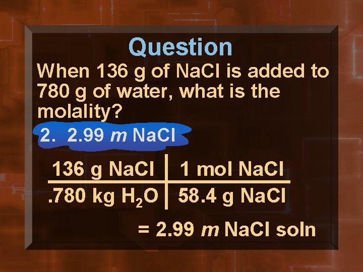 Question When 136 g of Na. Cl is added to 780 g of water,