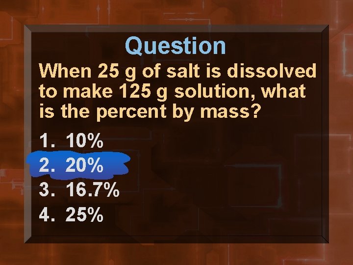 Question When 25 g of salt is dissolved to make 125 g solution, what