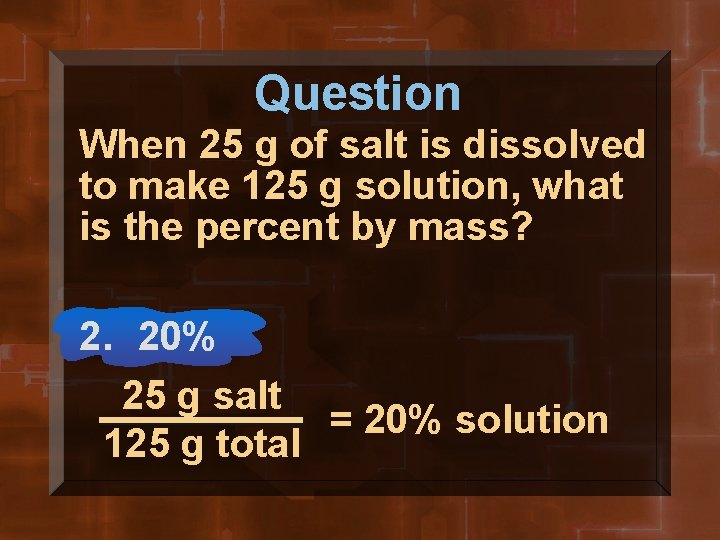 Question When 25 g of salt is dissolved to make 125 g solution, what