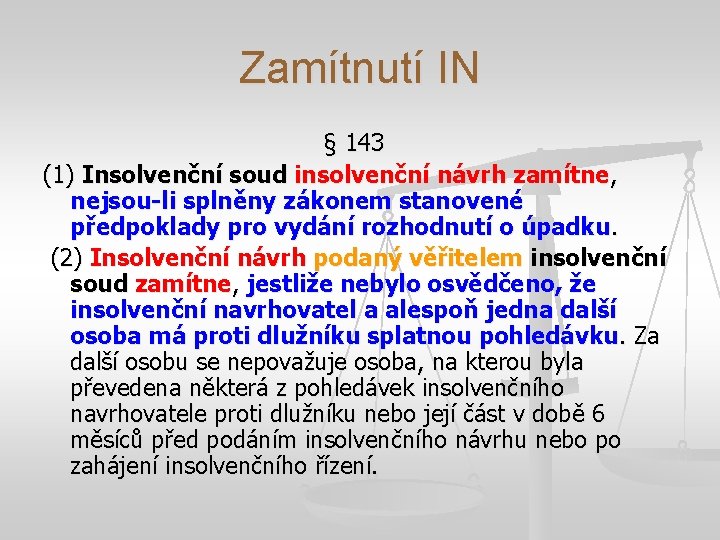 Zamítnutí IN § 143 (1) Insolvenční soud insolvenční návrh zamítne, nejsou-li splněny zákonem stanovené