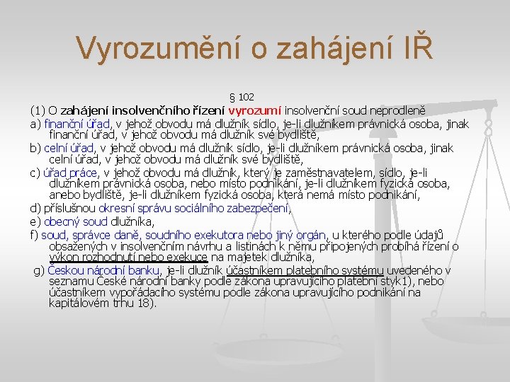 Vyrozumění o zahájení IŘ § 102 (1) O zahájení insolvenčního řízení vyrozumí insolvenční soud