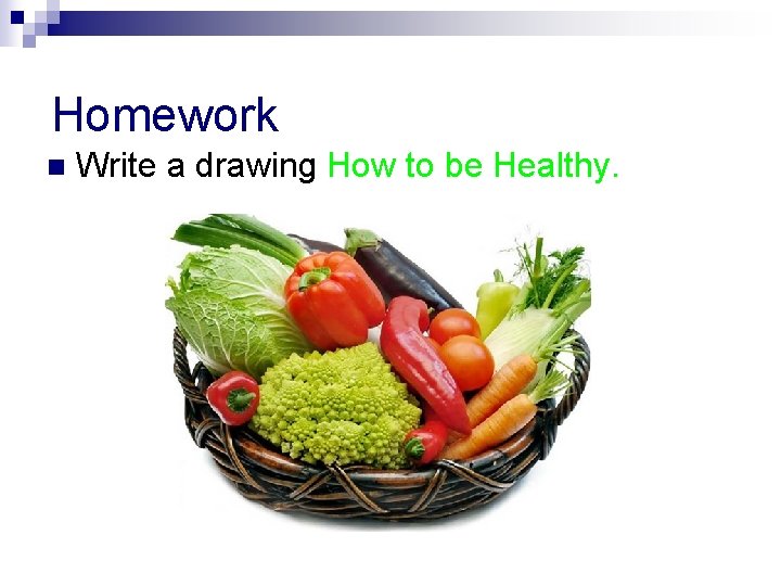 Homework n Write a drawing How to be Healthy. 