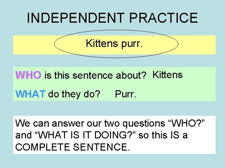 INDEPENDENT PRACTICE Kittens purr. WHO is this sentence about? Kittens WHAT do they do?