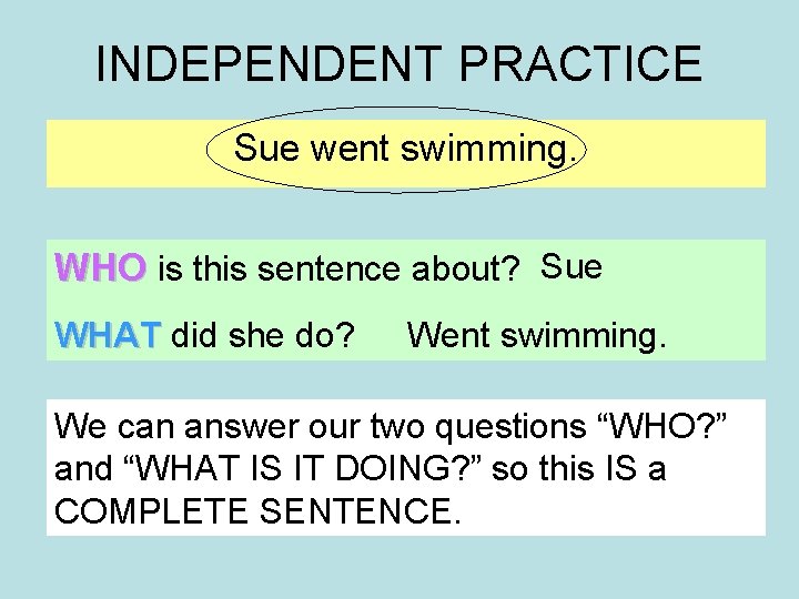 INDEPENDENT PRACTICE Sue went swimming. WHO is this sentence about? Sue WHAT did she