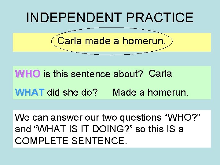 INDEPENDENT PRACTICE Carla made a homerun. WHO is this sentence about? Carla WHAT did