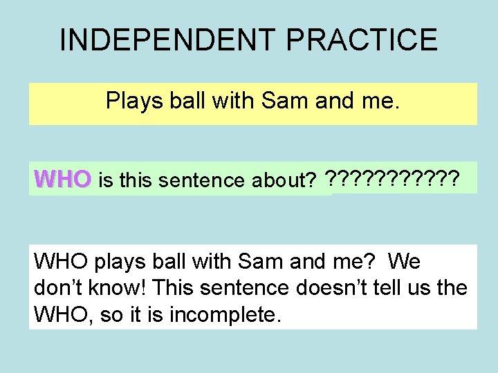 INDEPENDENT PRACTICE Plays ball with Sam and me. WHO is this sentence about? ?