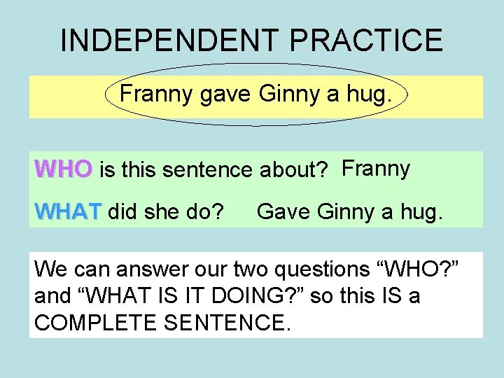 INDEPENDENT PRACTICE Franny gave Ginny a hug. WHO is this sentence about? Franny WHAT