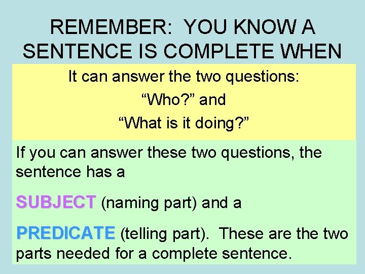 REMEMBER: YOU KNOW A SENTENCE IS COMPLETE WHEN It can answer the two questions: