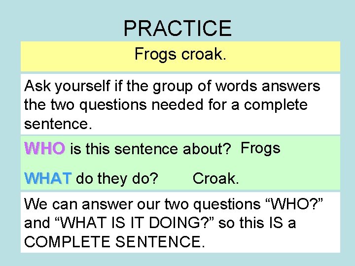 PRACTICE Frogs croak. Ask yourself if the group of words answers the two questions