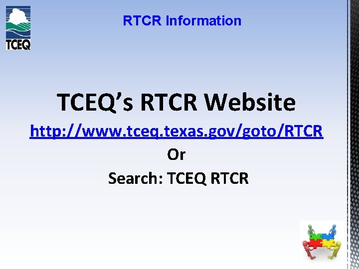 RTCR Information TCEQ’s RTCR Website http: //www. tceq. texas. gov/goto/RTCR Or Search: TCEQ RTCR