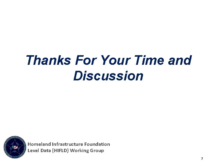 Thanks For Your Time and Discussion Homeland Infrastructure Foundation Level Data (HIFLD) Working Group