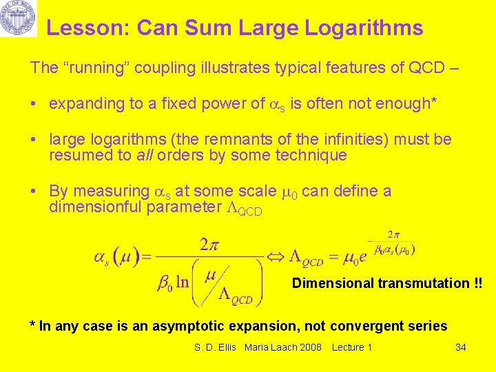 Lesson: Can Sum Large Logarithms The “running” coupling illustrates typical features of QCD –