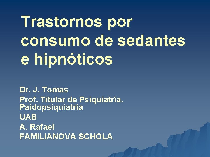 Trastornos por consumo de sedantes e hipnóticos Dr. J. Tomas Prof. Titular de Psiquiatría. Trastornos por consumo de sedantes e hipnóticos Dr. J. Tomas Prof. Titular de Psiquiatría.